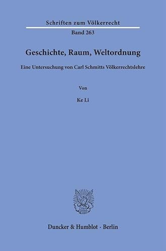 Geschichte, Raum, Weltordnung: Eine Untersuchung von Carl Schmitts Völkerrechtslehre (Schriften zum Völkerrecht) von Duncker & Humblot