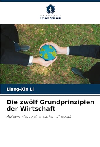 Die zwölf Grundprinzipien der Wirtschaft: Auf dem Weg zu einer starken Wirtschaft von Verlag Unser Wissen