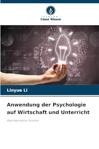 Anwendung der Psychologie auf Wirtschaft und Unterricht: Repräsentative Studien von Verlag Unser Wissen