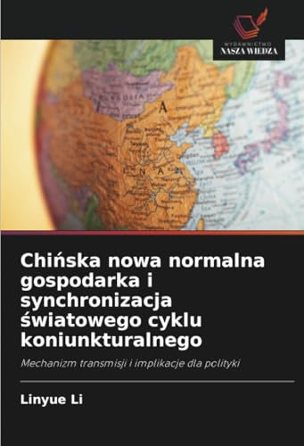 Chińska nowa normalna gospodarka i synchronizacja światowego cyklu koniunkturalnego: Mechanizm transmisji i implikacje dla polityki von Wydawnictwo Nasza Wiedza