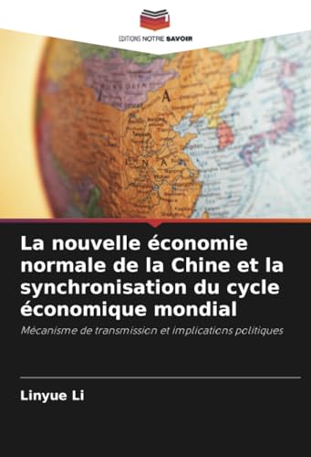 La nouvelle économie normale de la Chine et la synchronisation du cycle économique mondial: Mécanisme de transmission et implications politiques von Editions Notre Savoir