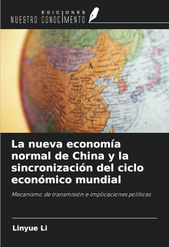 La nueva economía normal de China y la sincronización del ciclo económico mundial: Mecanismo de transmisión e implicaciones políticas von Ediciones Nuestro Conocimiento