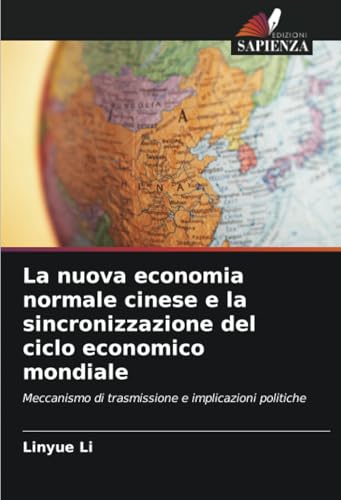 La nuova economia normale cinese e la sincronizzazione del ciclo economico mondiale: Meccanismo di trasmissione e implicazioni politiche von Edizioni Sapienza