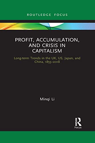 Profit, Accumulation, and Crisis in Capitalism: Long-term Trends in the UK, US, Japan, and China, 1855-2018 (Routledge Frontiers of Political Economy)