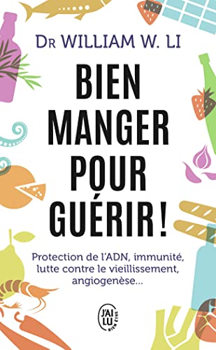 Bien manger pour guérir !: Protection de l'ADN, immunité, lutte contre le vieillissement, angiogenèse...