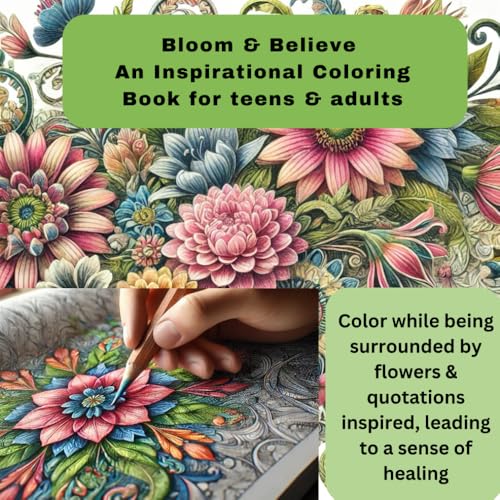 Bloom & Believe: An Inspirational Colouring Book for teens & adults: Color while being surrounded by flowers and inspired, leading to a sense of ... coloring books for Teen and Adult) von Independently published