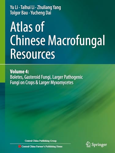 Atlas of Chinese Macrofungal Resources: Volume 4: Boletes, Gasteroid Fungi, Larger Pathogenic Fungi on Crops & Larger Myxomycetes von Springer