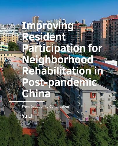 Improving Resident Participation for Neighborhood Rehabilitation in Post-pandemic China: From Initiation to Continuation (A+BE Architecture and the Built Environment) von TU Delft