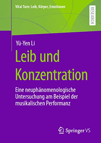 Leib und Konzentration: Eine neuphänomenologische Untersuchung am Beispiel der musikalischen Performanz (Vital Turn: Leib, Körper, Emotionen) von Springer VS