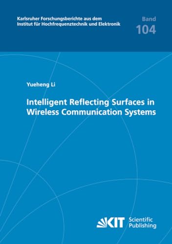 Intelligent Reflecting Surfaces in Wireless Communication Systems (Karlsruher Forschungsberichte aus dem Institut für Hochfrequenztechnik und Elektronik, Band 104) von KIT Scientific Publishing