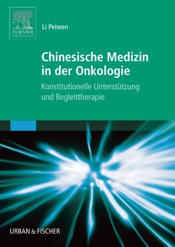 Chinesische Medizin in der Onkologie: Konstitutionelle Unterstützung und Begleittherapie von Urban & Fischer Verlag/Elsevier GmbH
