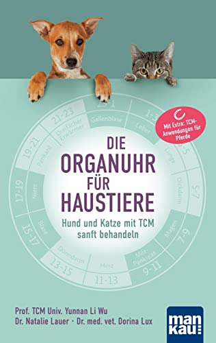 Die Organuhr für Haustiere: Hund und Katze mit TCM sanft behandeln. Mit Extra: TCM-Anwendungen für Pferde von Mankau Verlag