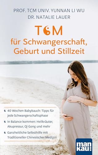 TCM für Schwangerschaft, Geburt und Stillzeit: 40 Wochen Babybauch: Tipps für jede Schwangerschaftsphase - In Balance kommen: Heilkräuter, Akupressur, ... mit Traditioneller Chinesischer Medizin von Mankau Verlag