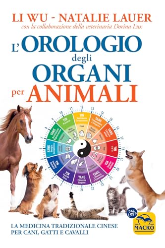 L'orologio degli organi per animali. La medicina tradizionale cinese per cani, gatti e cavalli (Qua la zampa) von Macro Edizioni
