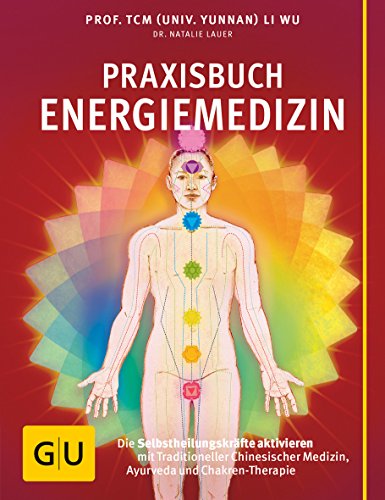 Praxisbuch Energiemedizin: Die Selbstheilungskräfte aktivieren mit Traditioneller Chinesischer Medizin, Ayurveda und Chakren-Therapie (Alternativmedizin)