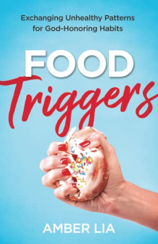 Food Triggers: Exchanging Unhealthy Patterns for God-honoring Habits von Bethany House Publishers