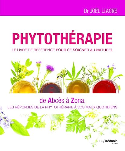 Phytothérapie - Le livre de référence pour se soigner au naturel - De abcès à zona: De abcès à zona, les réponses de la phytothérapie à vos maux quotidiens