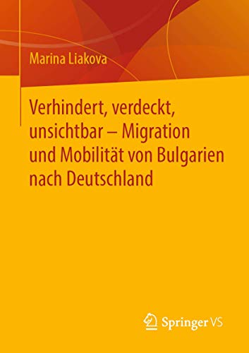 Verhindert, verdeckt, unsichtbar – Migration und Mobilität von Bulgarien nach Deutschland von Springer VS