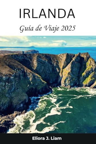 Irlanda guía de viaje 2025: Descubra el patrimonio eterno, los impresionantes paisajes y la vibrante cultura de la Isla Esmeralda von Independently published