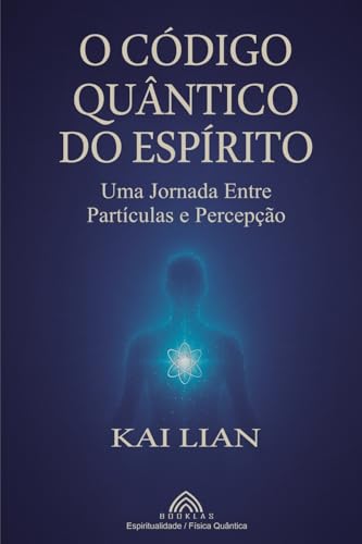 O Código Quântico do Espírito: Uma Jornada Entre Partículas e Percepção von Imprint
