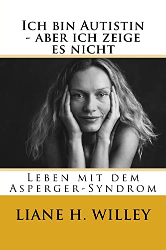 Ich bin Autistin - aber ich zeige es nicht: Leben mit dem Asperger-Syndrom
