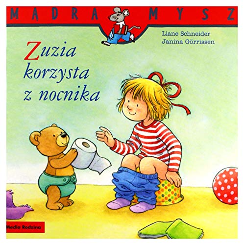 MÄdra Mysz. Zuzia korzysta z nocnika - Liane Schneider, Janina Grrissen [KSIÄĹťKA]