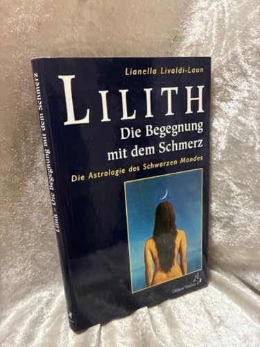 Lilith, die Begegnung mit dem Schmerz: Die Astrologie des Schwarzen Mondes: Die Astrologie des Schwarzen Mondes. Mit monatlichen Ephemeriden 1900 - 2049 (Standardwerke der Astrologie)