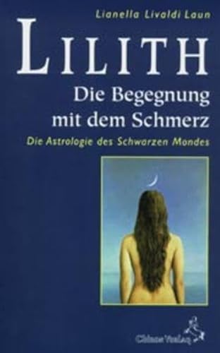 Lilith, die Begegnung mit dem Schmerz: Die Astrologie des Schwarzen Mondes: Die Astrologie des Schwarzen Mondes. Mit monatlichen Ephemeriden 1900 - 2049 (Standardwerke der Astrologie)