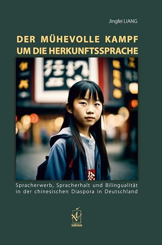 Der mühevolle Kampf um die Herkunftssprache: Spracherwerb, Spracherhalt und Bilingualität in der chinesischen Diaspora in Deutschland