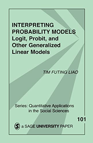 Interpreting Probability Models: Logit, Probit, and Other Generalized Linear Models (Quantitative Applications in the Social Sciences)