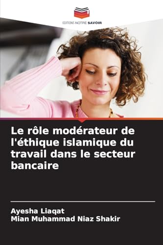 Le rôle modérateur de l'éthique islamique du travail dans le secteur bancaire von Editions Notre Savoir