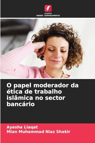 O papel moderador da ética de trabalho islâmica no sector bancário von Edições Nosso Conhecimento