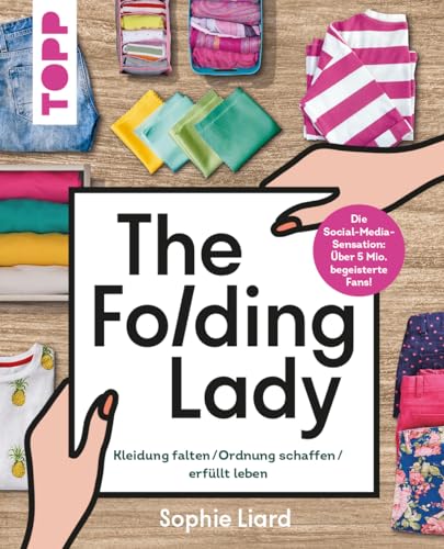 The Folding Lady. Kleidung falten, Ordnung schaffen, erfüllt leben: Mehr Ordnung und Wohlfühlatmosphäre mit dem Instagram- und TikTok-Star Sophie Liard The Folding Lady. Kleidung falten, Ordnung schaffen, erfüllt leben: Mehr Ordnung und Wohlfühlatmosphäre mit dem Instagram- und TikTok-Star Sophie Liard