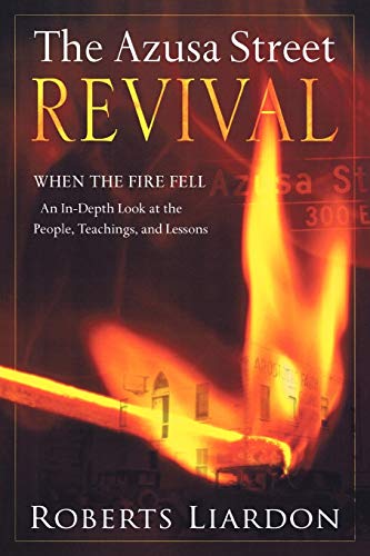 The Azusa Street Revival: When the Fire Fell, An In-Depth Look at the People, Teachings, and Lessons