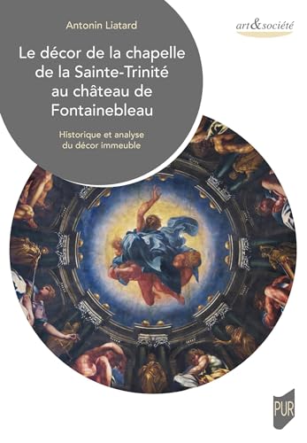 Le décor de la chapelle de la Sainte-Trinité au château de Fontainebleau: Historique et analyse du décor immeuble