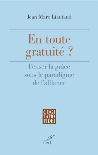 EN TOUTE GRATUITE - PENSER LA GRACE SOUS LE PARADIGME DE L'ALLIANCE: Penser la grâce sous le paradigme de l'alliance