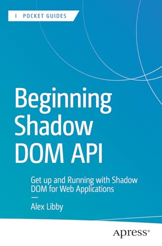 Beginning Shadow DOM API: Get Up and Running with Shadow DOM for Web Applications (Apress Pocket Guides)