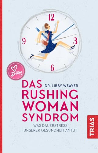 Das Rushing Woman Syndrom: Was Dauerstress unserer Gesundheit antut von Trias