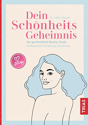 Dein Schönheitsgeheimnis: Der ganzheitliche Beauty-Guide. Stoffwechsel / Ernährung / Emotionen von Trias