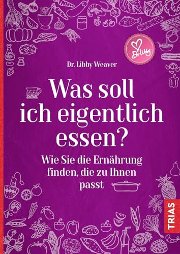 Was soll ich eigentlich essen?: Wie Sie die Ernährung finden, die zu Ihnen passt