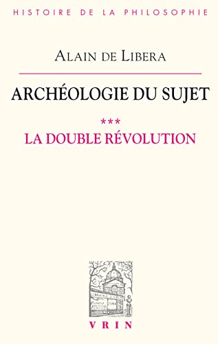 Archeologie Du Sujet: III.1 La Double Revolution (Bibliotheque D'histoire De La Philosophie, Band 3)