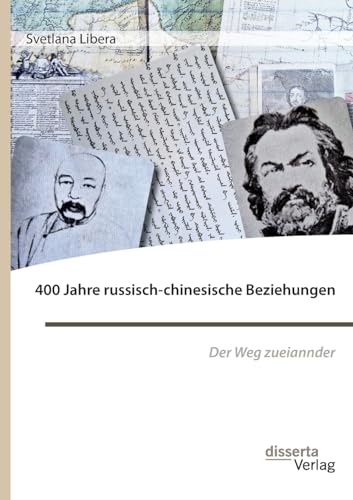 400 Jahre russisch-chinesische Beziehungen. Der Weg zueinander von Disserta Verlag