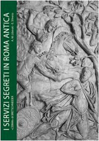 Servizi Segreti in Roma Antica: Informazioni E Sicurezza Dagli Initia Urbis All'impero Universale (Studia Archaeologica, 173)