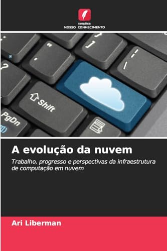 A evolução da nuvem: Trabalho, progresso e perspectivas da infraestrutura de computação em nuvem von Edições Nosso Conhecimento
