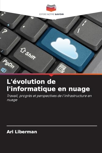L'évolution de l'informatique en nuage: Travail, progrès et perspectives de l'infrastructure en nuage von Editions Notre Savoir