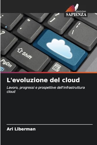 L'evoluzione del cloud: Lavoro, progressi e prospettive dell'infrastruttura cloud von Edizioni Sapienza