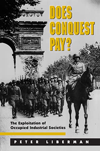 Does Conquest Pay? The Exploitation of Occupied Industrial Societies (PRINCETON STUDIES IN INTERNATIONAL HISTORY AND POLITICS) von Princeton University Press