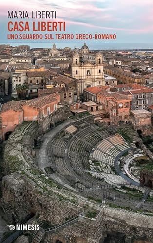 Casa Liberti. Uno sguardo sul teatro greco-romano (Mimesis) von Mimesis