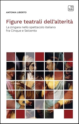 Figure teatrali dell'alterità. La zingara nello spettacolo italiano fra Cinque e Seicento. Nuova ediz. (Voci di scena) von Tab edizioni