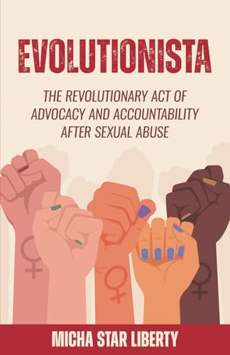 Evolutionista: The Revolutionary Act of Advocacy and Accountability after Sexual Abuse Evolutionista: The Revolutionary Act of Advocacy and Accountability after Sexual Abuse